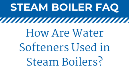 How & Why Are Water Softeners Used in Steam Boilers?