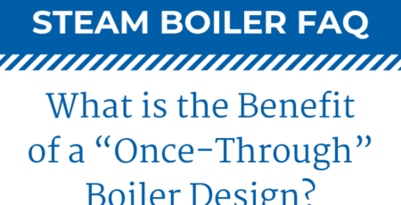 What is the Benefit of a “Once-Through” Boiler Design?