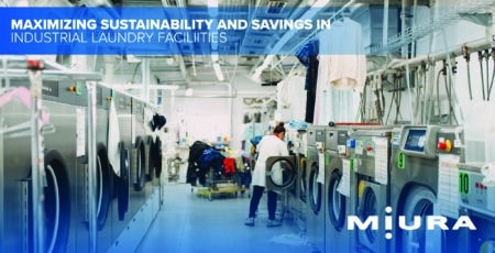 Maximizing Sustainability and Savings with Miura’s Low Water Content, Once-Through, Modular Boilers in Industrial Laundry Facilities